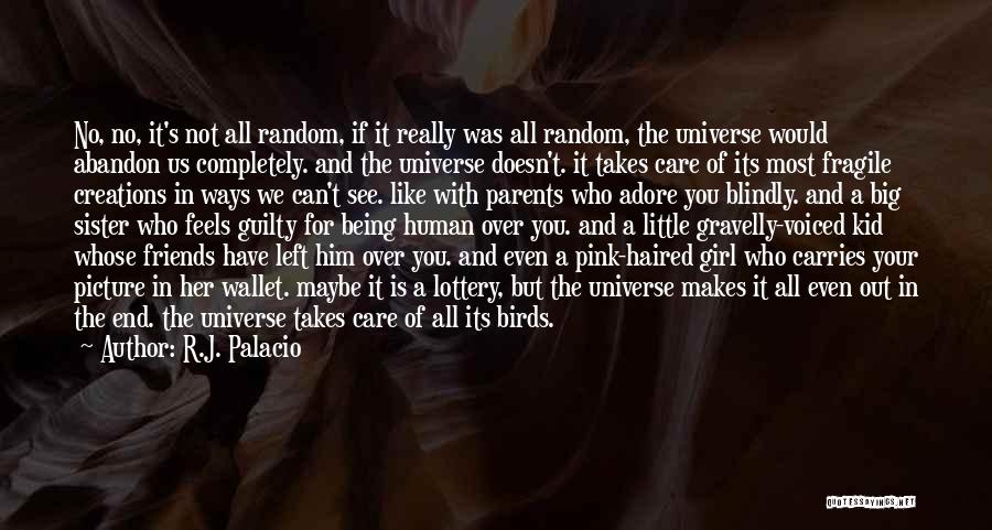 R.J. Palacio Quotes: No, No, It's Not All Random, If It Really Was All Random, The Universe Would Abandon Us Completely. And The