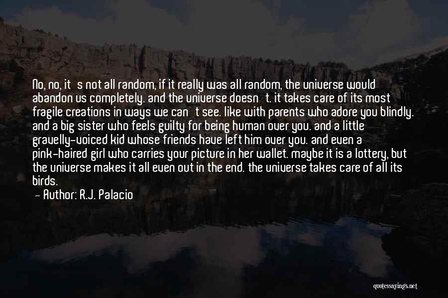 R.J. Palacio Quotes: No, No, It's Not All Random, If It Really Was All Random, The Universe Would Abandon Us Completely. And The