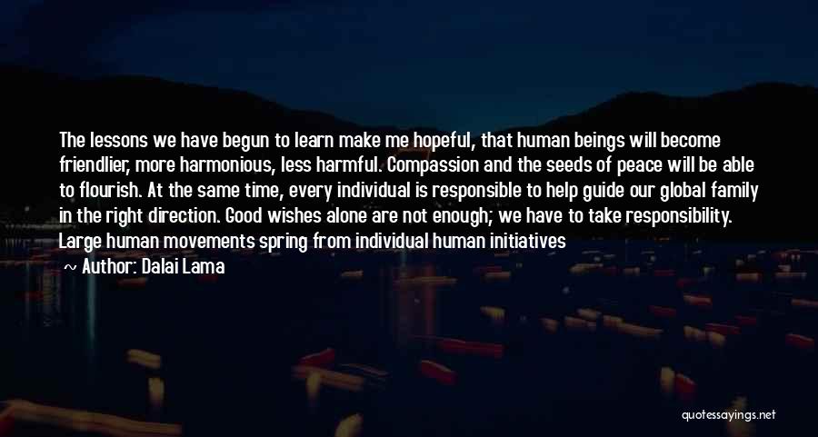 Dalai Lama Quotes: The Lessons We Have Begun To Learn Make Me Hopeful, That Human Beings Will Become Friendlier, More Harmonious, Less Harmful.