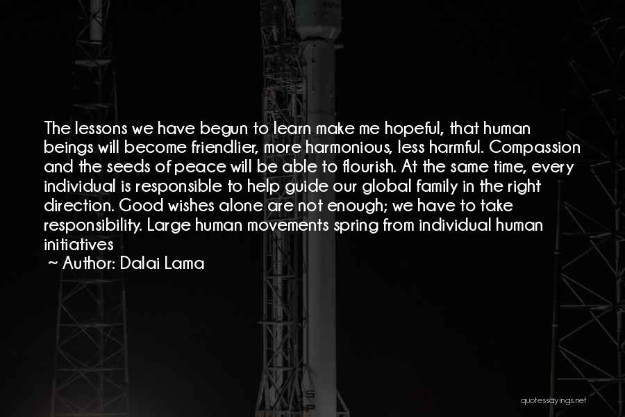 Dalai Lama Quotes: The Lessons We Have Begun To Learn Make Me Hopeful, That Human Beings Will Become Friendlier, More Harmonious, Less Harmful.