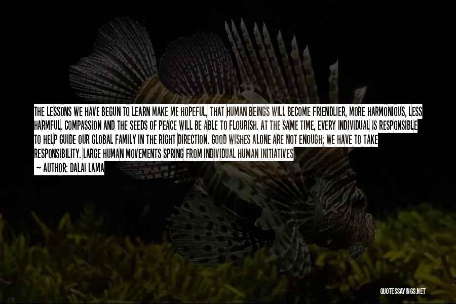 Dalai Lama Quotes: The Lessons We Have Begun To Learn Make Me Hopeful, That Human Beings Will Become Friendlier, More Harmonious, Less Harmful.