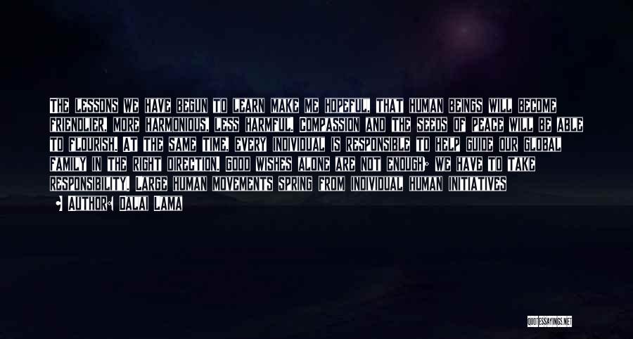 Dalai Lama Quotes: The Lessons We Have Begun To Learn Make Me Hopeful, That Human Beings Will Become Friendlier, More Harmonious, Less Harmful.