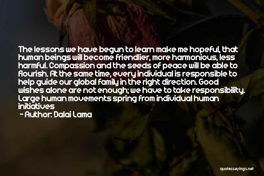 Dalai Lama Quotes: The Lessons We Have Begun To Learn Make Me Hopeful, That Human Beings Will Become Friendlier, More Harmonious, Less Harmful.