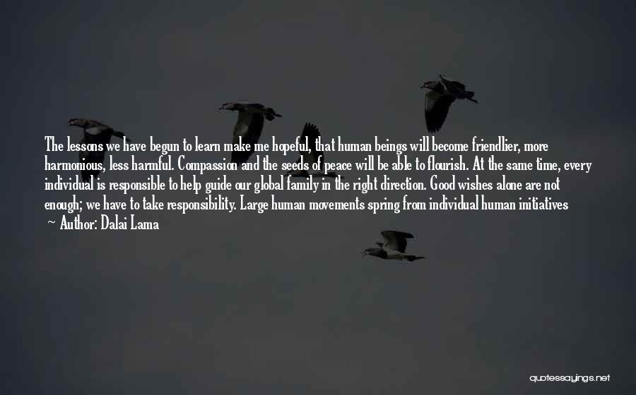 Dalai Lama Quotes: The Lessons We Have Begun To Learn Make Me Hopeful, That Human Beings Will Become Friendlier, More Harmonious, Less Harmful.