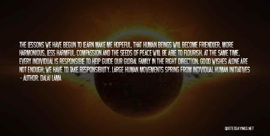 Dalai Lama Quotes: The Lessons We Have Begun To Learn Make Me Hopeful, That Human Beings Will Become Friendlier, More Harmonious, Less Harmful.