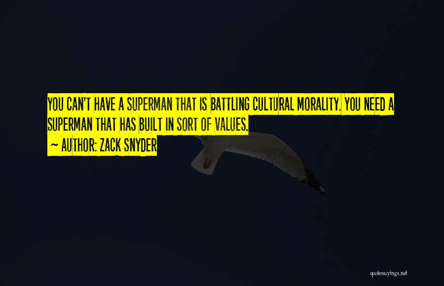 Zack Snyder Quotes: You Can't Have A Superman That Is Battling Cultural Morality. You Need A Superman That Has Built In Sort Of