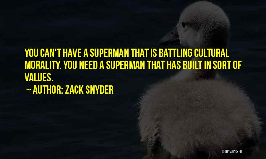 Zack Snyder Quotes: You Can't Have A Superman That Is Battling Cultural Morality. You Need A Superman That Has Built In Sort Of