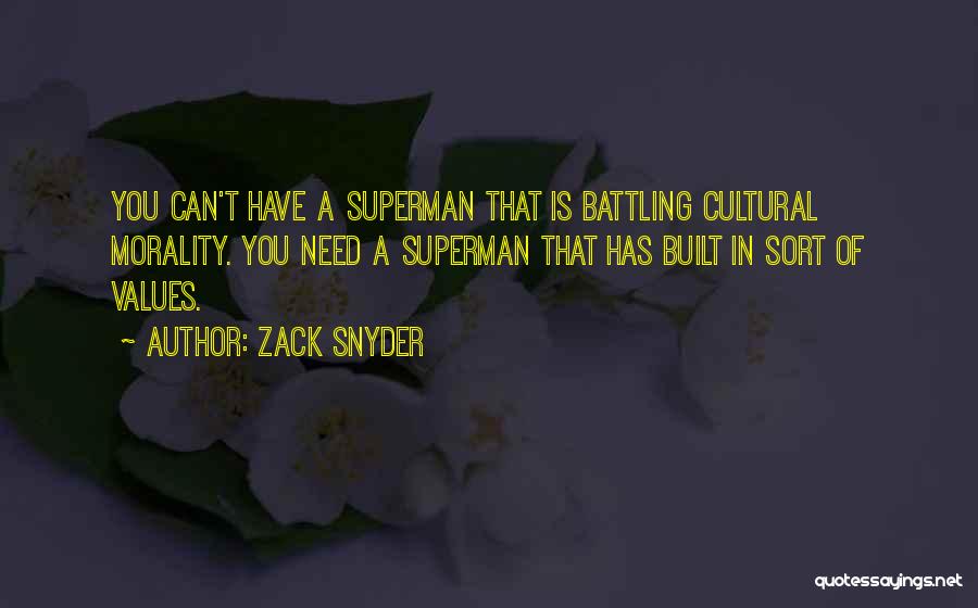 Zack Snyder Quotes: You Can't Have A Superman That Is Battling Cultural Morality. You Need A Superman That Has Built In Sort Of
