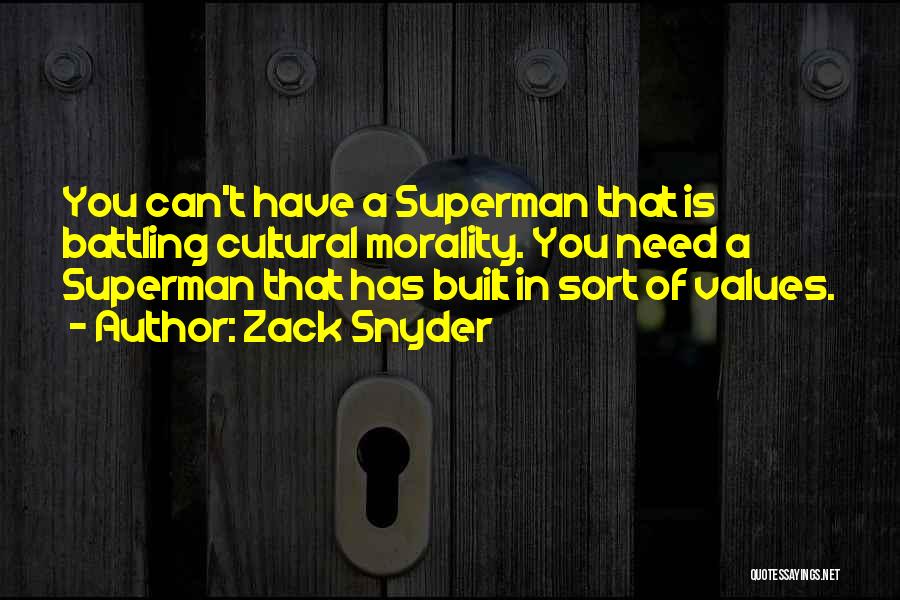 Zack Snyder Quotes: You Can't Have A Superman That Is Battling Cultural Morality. You Need A Superman That Has Built In Sort Of