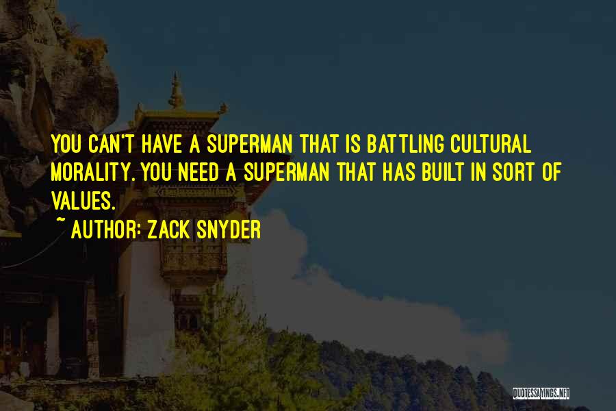Zack Snyder Quotes: You Can't Have A Superman That Is Battling Cultural Morality. You Need A Superman That Has Built In Sort Of