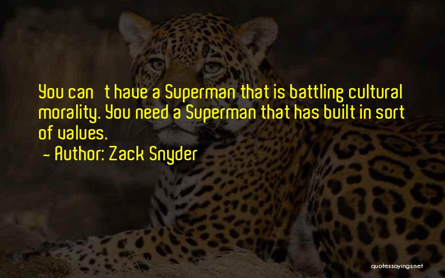 Zack Snyder Quotes: You Can't Have A Superman That Is Battling Cultural Morality. You Need A Superman That Has Built In Sort Of