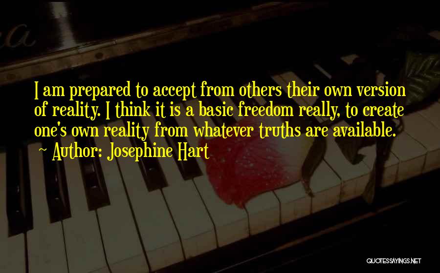 Josephine Hart Quotes: I Am Prepared To Accept From Others Their Own Version Of Reality. I Think It Is A Basic Freedom Really,