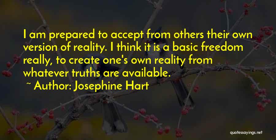 Josephine Hart Quotes: I Am Prepared To Accept From Others Their Own Version Of Reality. I Think It Is A Basic Freedom Really,