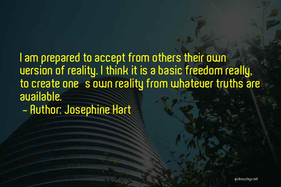 Josephine Hart Quotes: I Am Prepared To Accept From Others Their Own Version Of Reality. I Think It Is A Basic Freedom Really,