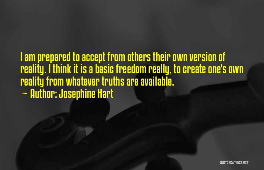 Josephine Hart Quotes: I Am Prepared To Accept From Others Their Own Version Of Reality. I Think It Is A Basic Freedom Really,