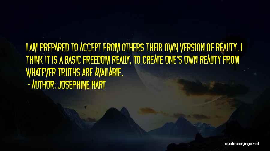 Josephine Hart Quotes: I Am Prepared To Accept From Others Their Own Version Of Reality. I Think It Is A Basic Freedom Really,