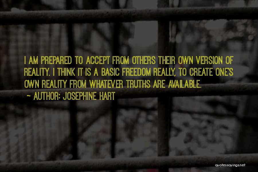 Josephine Hart Quotes: I Am Prepared To Accept From Others Their Own Version Of Reality. I Think It Is A Basic Freedom Really,