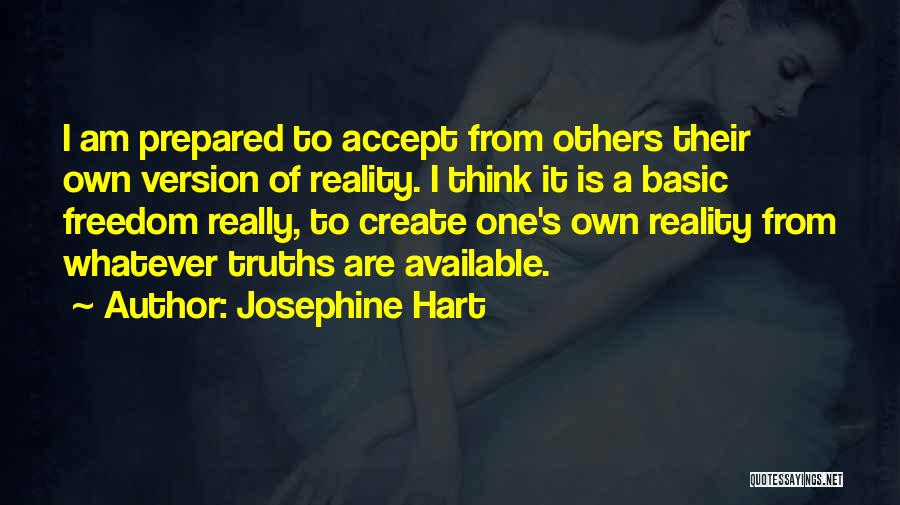 Josephine Hart Quotes: I Am Prepared To Accept From Others Their Own Version Of Reality. I Think It Is A Basic Freedom Really,