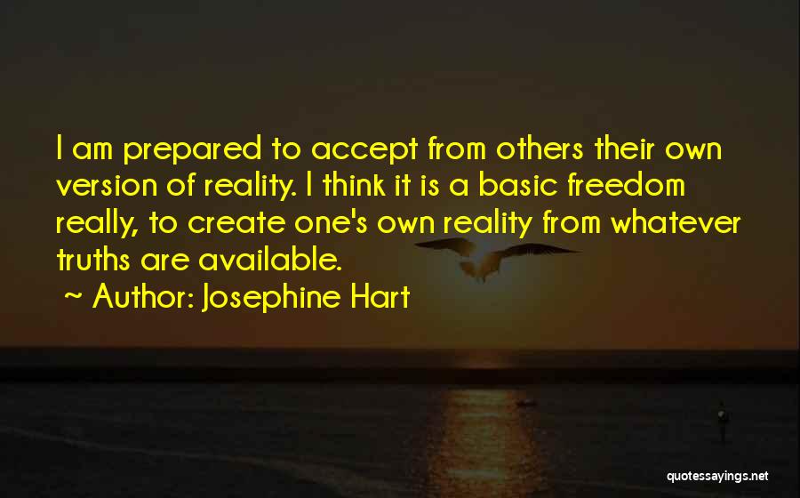 Josephine Hart Quotes: I Am Prepared To Accept From Others Their Own Version Of Reality. I Think It Is A Basic Freedom Really,