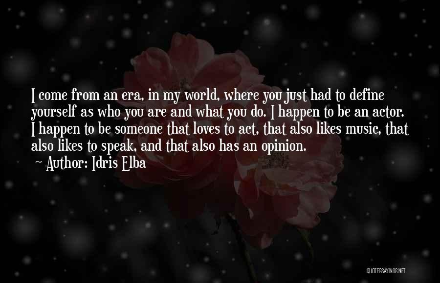 Idris Elba Quotes: I Come From An Era, In My World, Where You Just Had To Define Yourself As Who You Are And