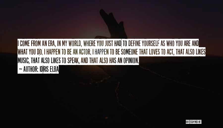 Idris Elba Quotes: I Come From An Era, In My World, Where You Just Had To Define Yourself As Who You Are And