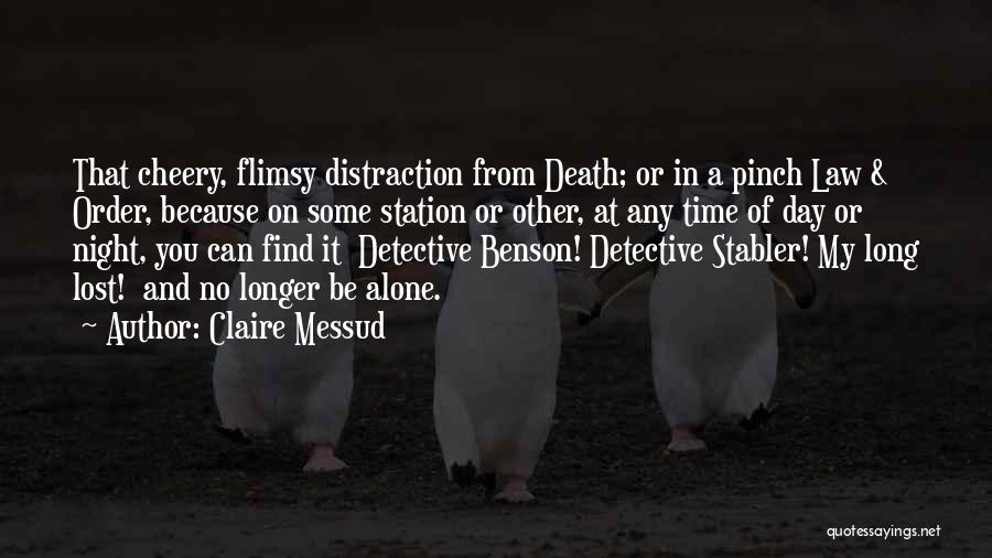 Claire Messud Quotes: That Cheery, Flimsy Distraction From Death; Or In A Pinch Law & Order, Because On Some Station Or Other, At
