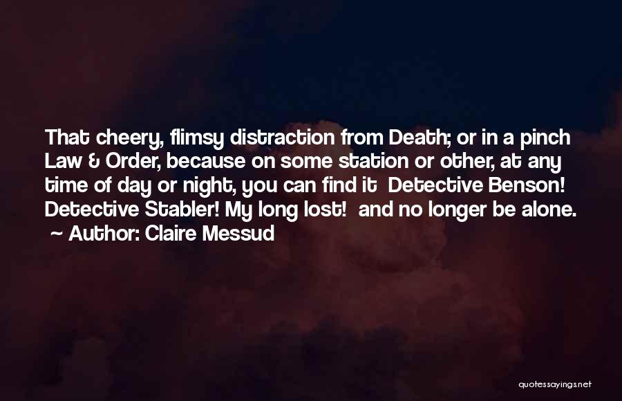 Claire Messud Quotes: That Cheery, Flimsy Distraction From Death; Or In A Pinch Law & Order, Because On Some Station Or Other, At