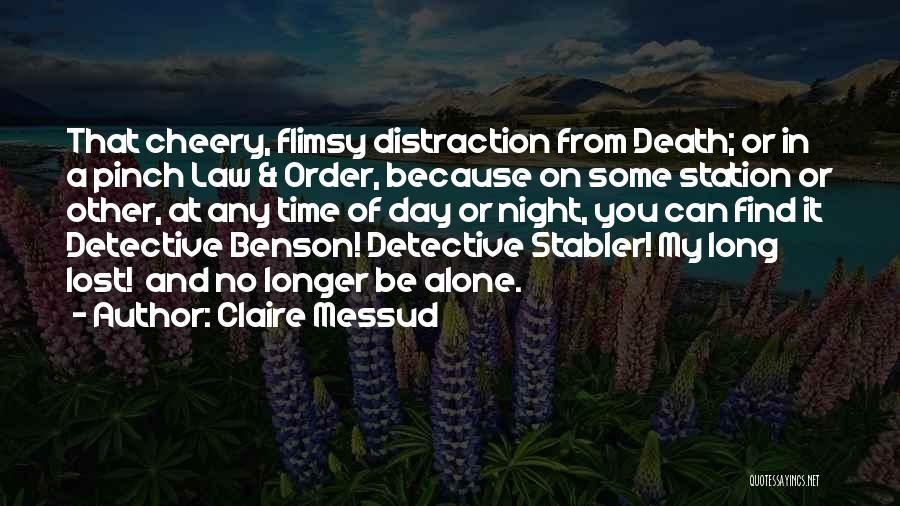 Claire Messud Quotes: That Cheery, Flimsy Distraction From Death; Or In A Pinch Law & Order, Because On Some Station Or Other, At