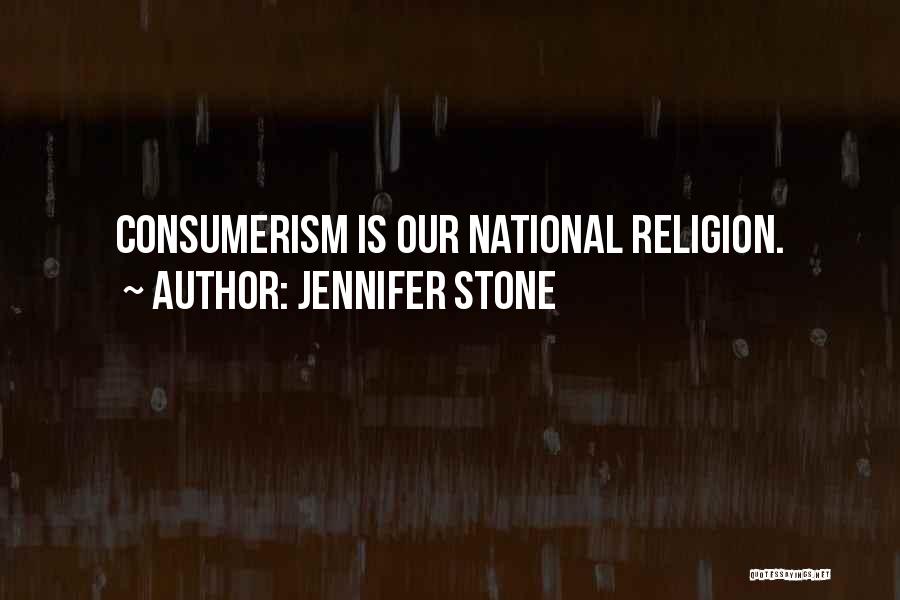 Jennifer Stone Quotes: Consumerism Is Our National Religion.