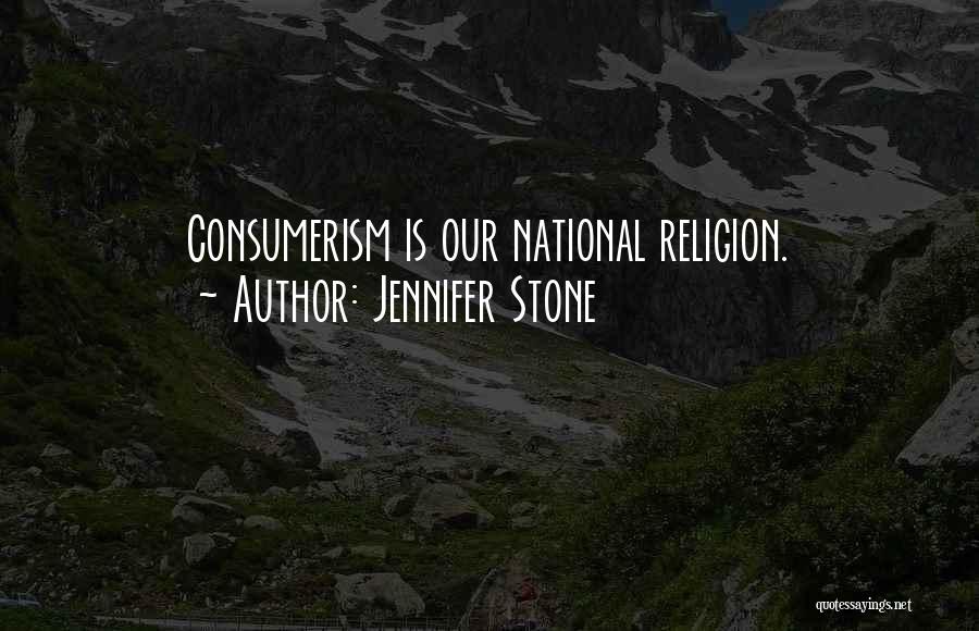 Jennifer Stone Quotes: Consumerism Is Our National Religion.