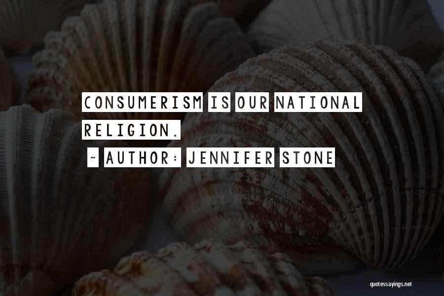 Jennifer Stone Quotes: Consumerism Is Our National Religion.