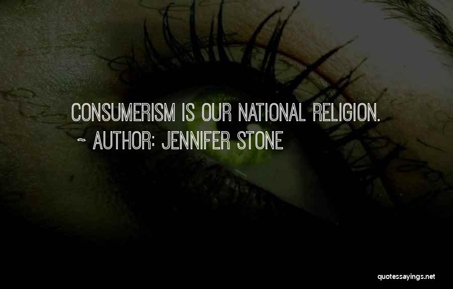 Jennifer Stone Quotes: Consumerism Is Our National Religion.