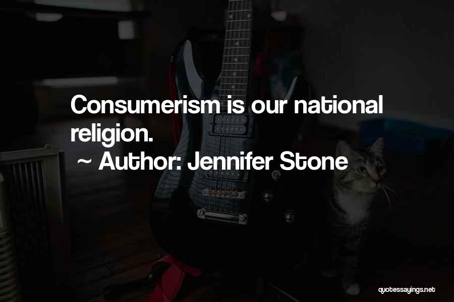 Jennifer Stone Quotes: Consumerism Is Our National Religion.