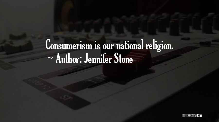 Jennifer Stone Quotes: Consumerism Is Our National Religion.