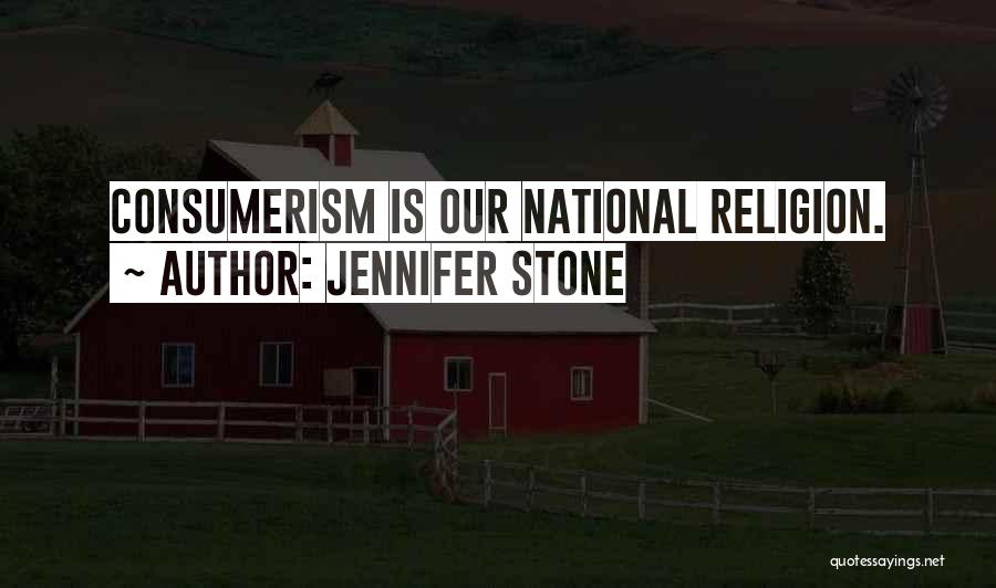 Jennifer Stone Quotes: Consumerism Is Our National Religion.