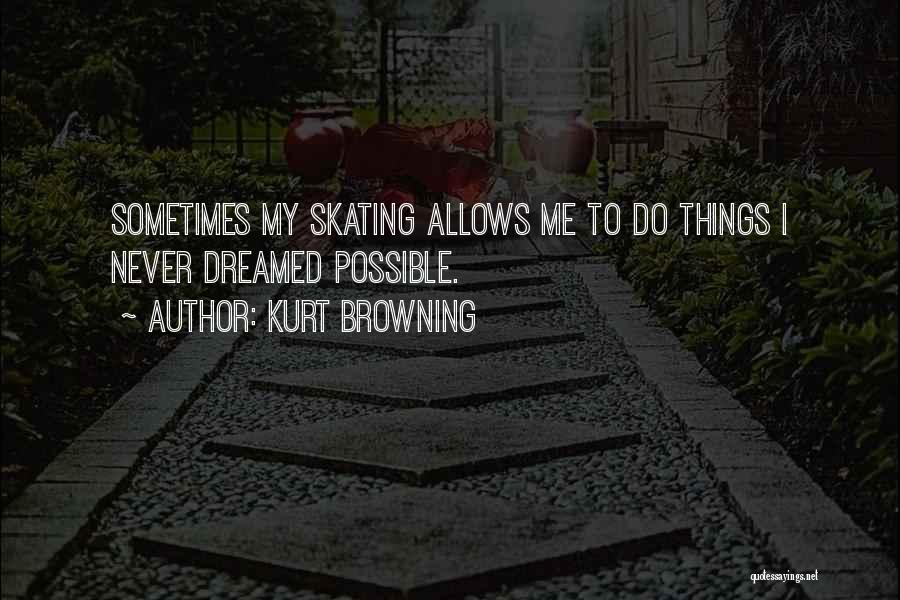 Kurt Browning Quotes: Sometimes My Skating Allows Me To Do Things I Never Dreamed Possible.