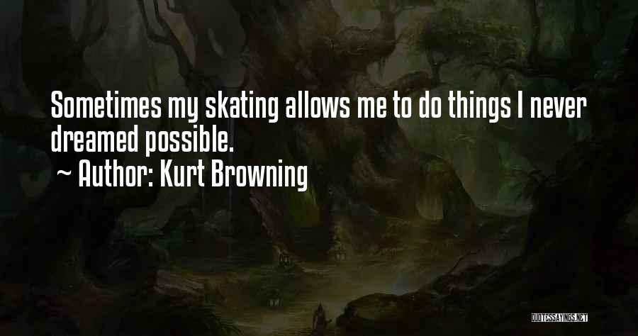 Kurt Browning Quotes: Sometimes My Skating Allows Me To Do Things I Never Dreamed Possible.