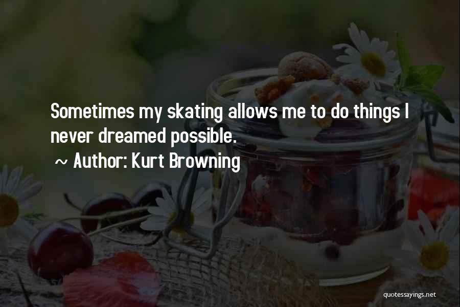 Kurt Browning Quotes: Sometimes My Skating Allows Me To Do Things I Never Dreamed Possible.
