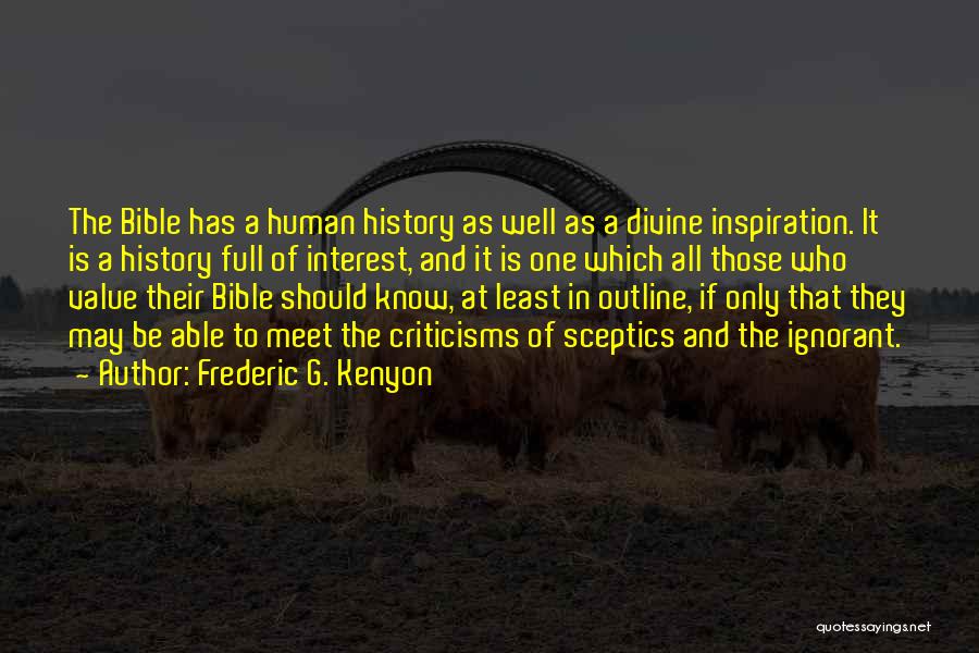 Frederic G. Kenyon Quotes: The Bible Has A Human History As Well As A Divine Inspiration. It Is A History Full Of Interest, And