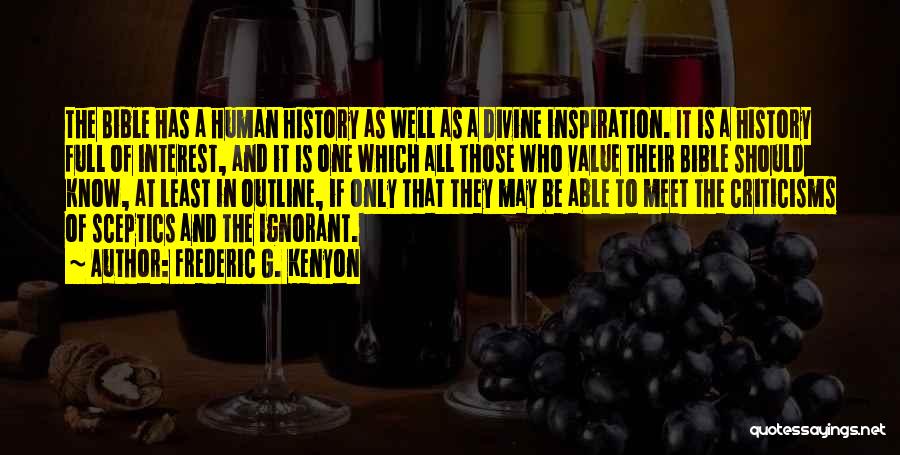 Frederic G. Kenyon Quotes: The Bible Has A Human History As Well As A Divine Inspiration. It Is A History Full Of Interest, And