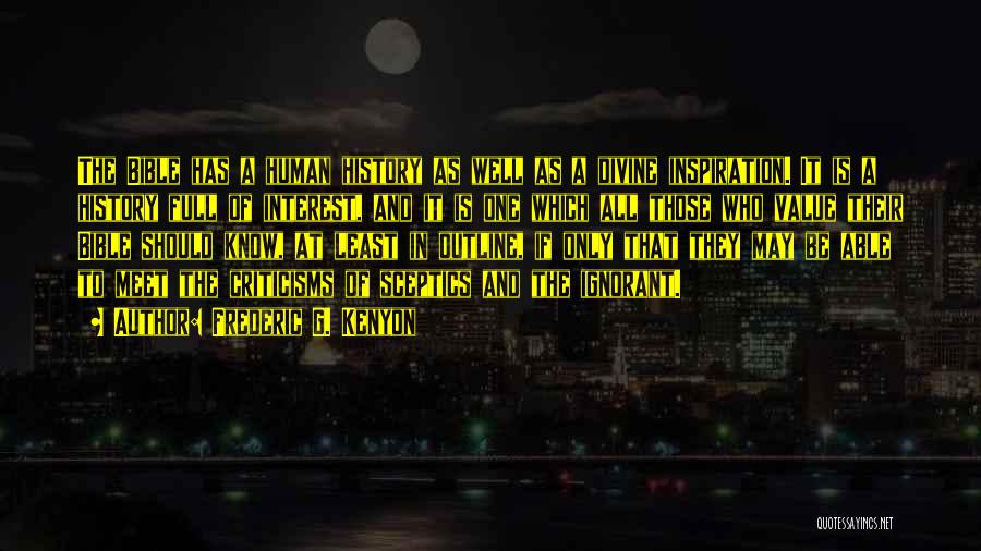 Frederic G. Kenyon Quotes: The Bible Has A Human History As Well As A Divine Inspiration. It Is A History Full Of Interest, And