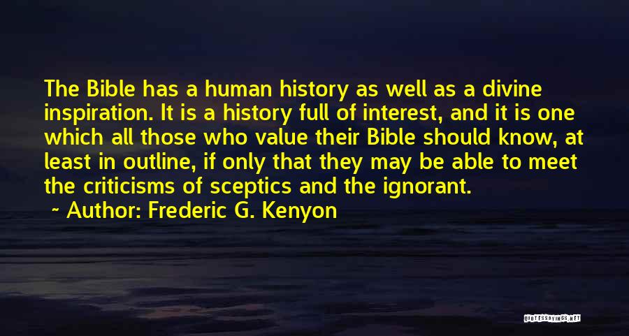 Frederic G. Kenyon Quotes: The Bible Has A Human History As Well As A Divine Inspiration. It Is A History Full Of Interest, And