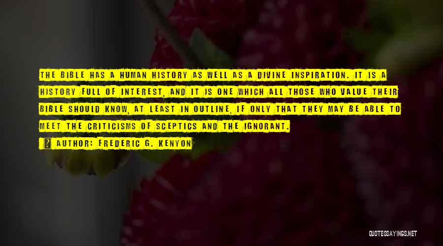 Frederic G. Kenyon Quotes: The Bible Has A Human History As Well As A Divine Inspiration. It Is A History Full Of Interest, And