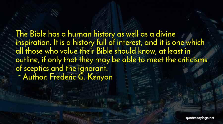 Frederic G. Kenyon Quotes: The Bible Has A Human History As Well As A Divine Inspiration. It Is A History Full Of Interest, And