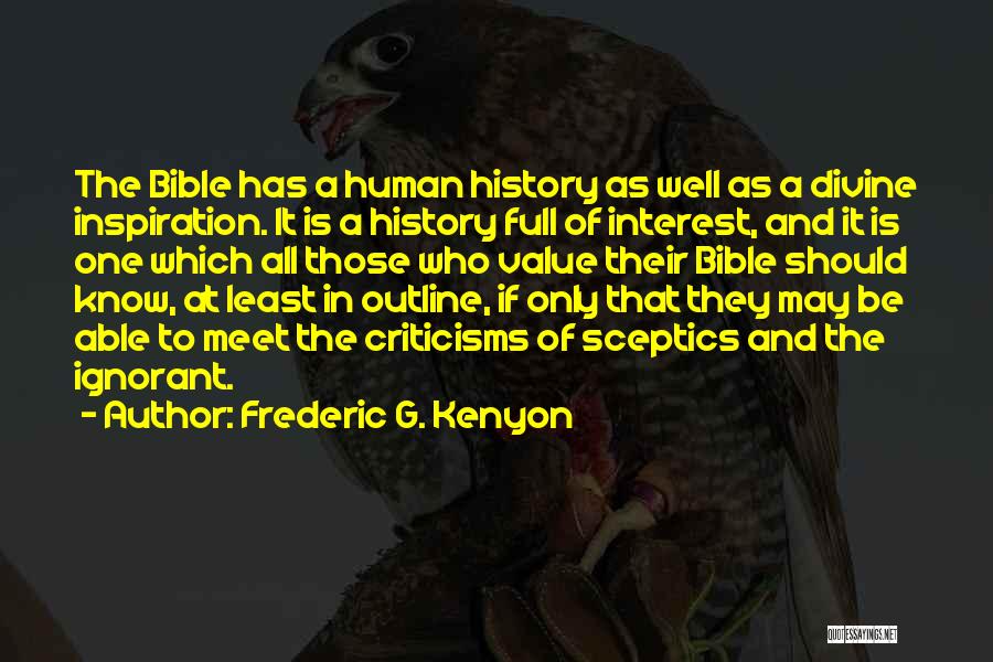 Frederic G. Kenyon Quotes: The Bible Has A Human History As Well As A Divine Inspiration. It Is A History Full Of Interest, And