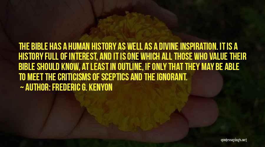Frederic G. Kenyon Quotes: The Bible Has A Human History As Well As A Divine Inspiration. It Is A History Full Of Interest, And