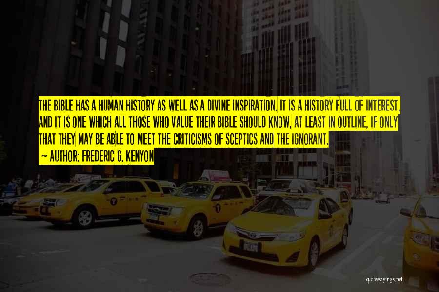 Frederic G. Kenyon Quotes: The Bible Has A Human History As Well As A Divine Inspiration. It Is A History Full Of Interest, And