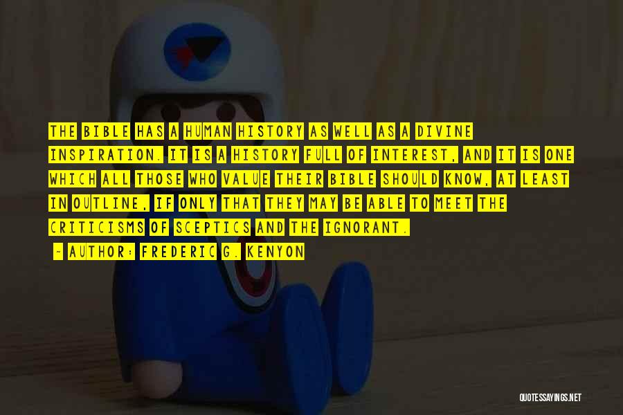 Frederic G. Kenyon Quotes: The Bible Has A Human History As Well As A Divine Inspiration. It Is A History Full Of Interest, And