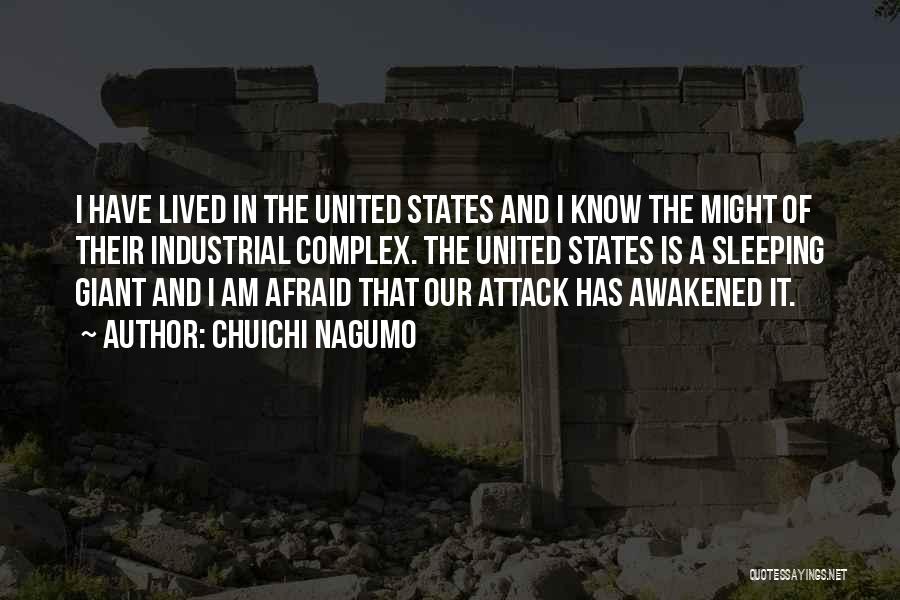 Chuichi Nagumo Quotes: I Have Lived In The United States And I Know The Might Of Their Industrial Complex. The United States Is