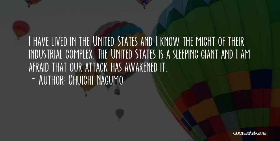 Chuichi Nagumo Quotes: I Have Lived In The United States And I Know The Might Of Their Industrial Complex. The United States Is